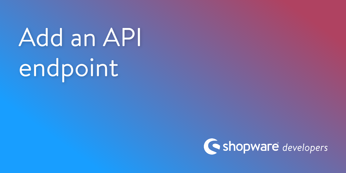 Add an API Endpoint | Shopware Documentation