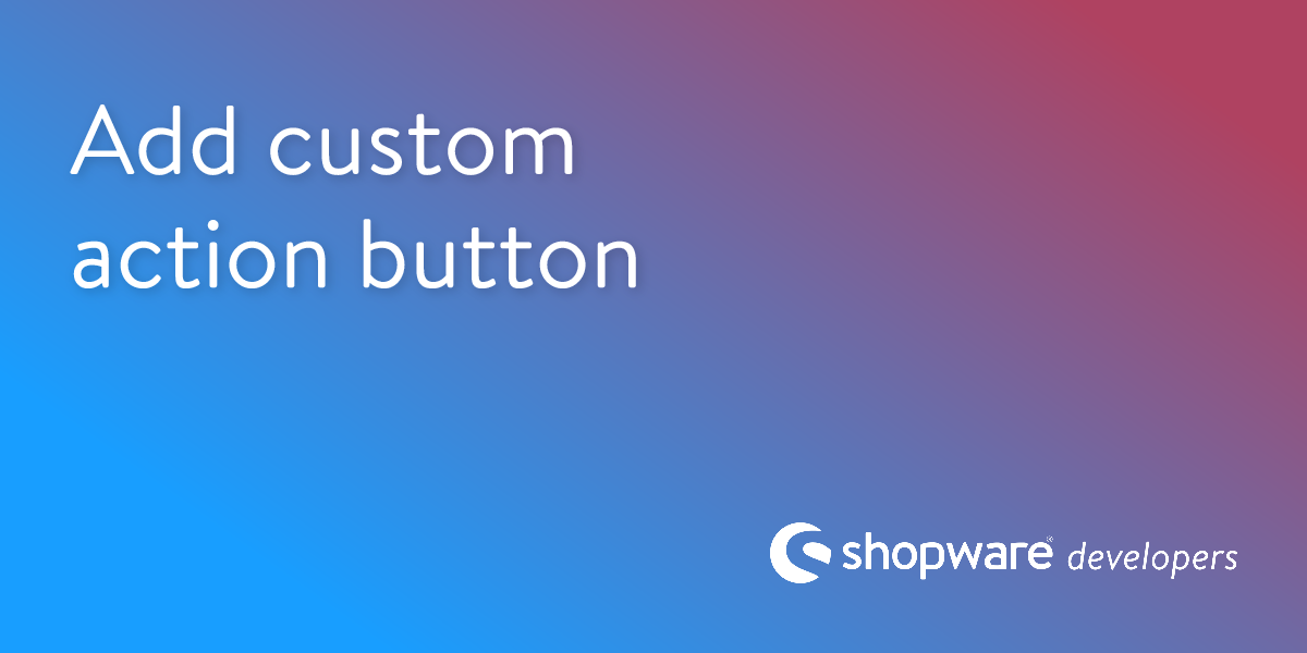 add-custom-action-button-shopware-documentation