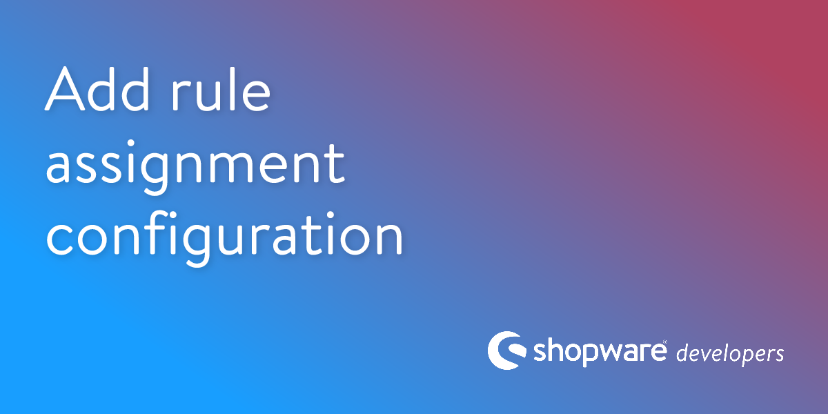 Add rule assignment configuration | Shopware Documentation