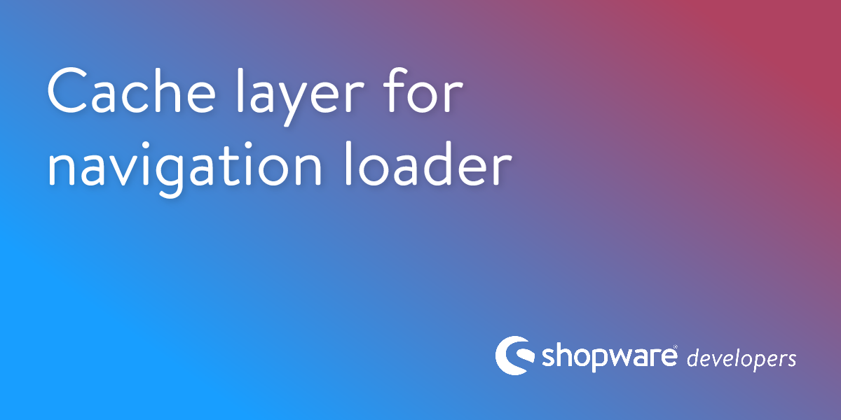 Cache layer for navigation loader | Shopware Documentation