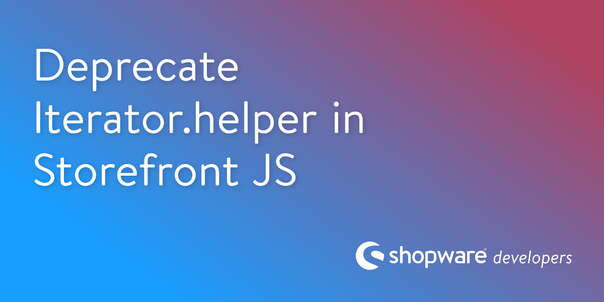 Deprecate Iterator.helper in Storefront JS | Shopware Documentation