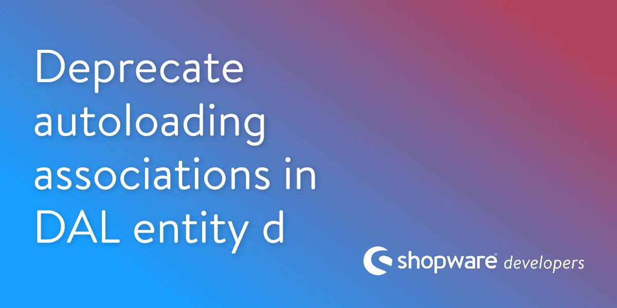 Deprecate autoloading associations in DAL entity definitions | Shopware ...