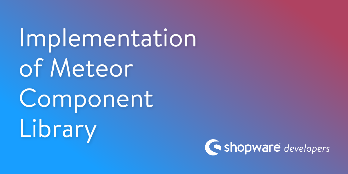 Implementation of Meteor Component Library | Shopware Documentation