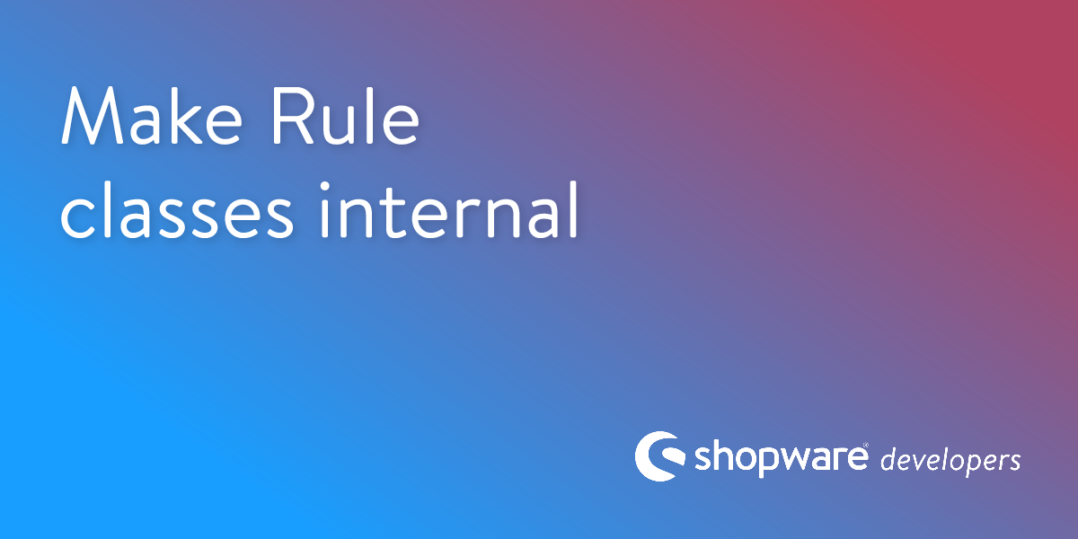 Make Rule classes internal | Shopware Documentation