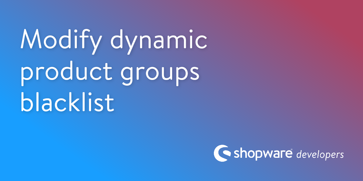 Modify Dynamic Product Groups Blacklist | Shopware Documentation