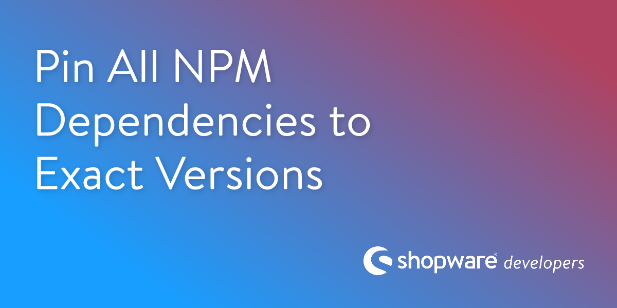 Pin All NPM Dependencies to Exact Versions | Shopware Documentation