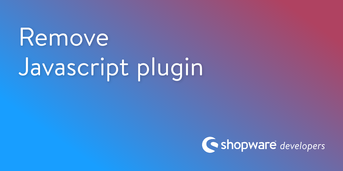 Remove Javascript Plugin | Shopware Documentation