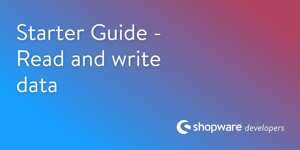 Starter Guide - Read and Write Data | Shopware Documentation
