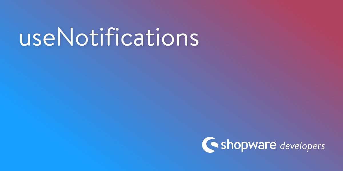 useNotifications | Shopware Documentation